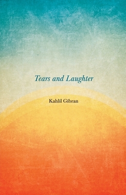 Tears And Laughter by Kahlil Gibran