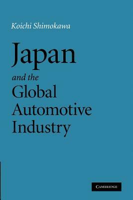 Japan and the Global Automotive Industry by Koichi Shimokawa