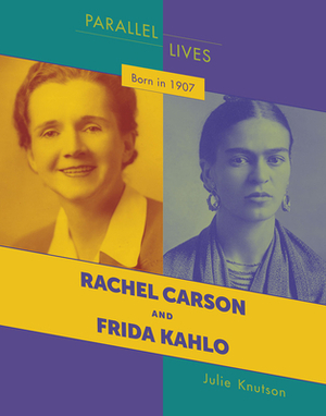 Born in 1907: Rachel Carson and Frida Kahlo by Julie Knutson