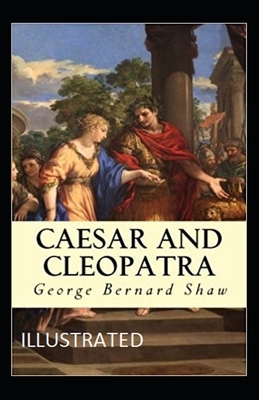 Caesar and Cleopatra Illustrated by George Bernard Shaw