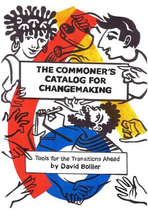The Commoner's Catalog for Changemaking: Tools for the Transitions Ahead by David Bollier