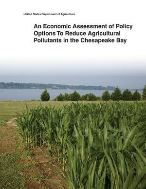 An Economic Assessment of Policy Options To Reduce Agricultural Pollutants in the Chesapeake Bay by United States Department of Agriculture