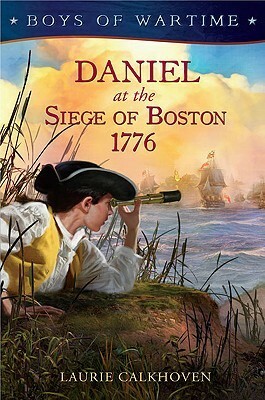 Daniel at the Siege of Boston 1776 by Laurie Calkhoven