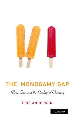 The Monogamy Gap: Men, Love, and the Reality of Cheating by Eric Anderson