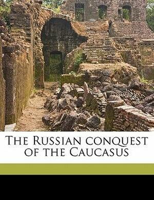 The Russian Conquest of the Caucasus by John Frederick Baddeley