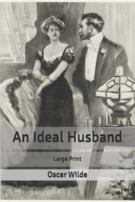 An Ideal Husband: Large Print by Oscar Wilde