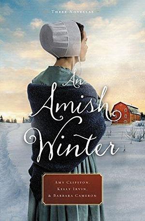 An Amish Winter: Three Novellas by Barbara Cameron, Kelly Irvin, Amy Clipston, Amy Clipston