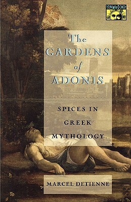 The Gardens of Adonis: Spices in Greek Mythology by Marcel Detienne, Janet Lloyd