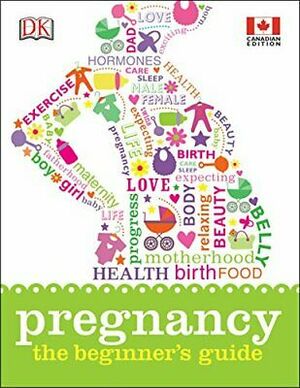 Pregnancy: The Beginner's Guide by Barbara Campbell, Shannon Beatty, Christine Stroyan, Katharine Goddard