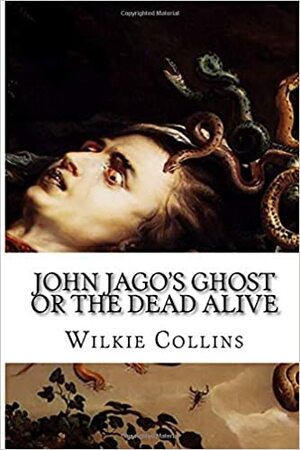 John Jago's Ghost or the Dead Alive by Wilkie Collins