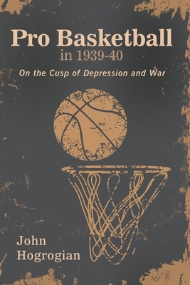 Professional Basketball in 1939-40: On the Cusp of Depression and War by John Hogrogian