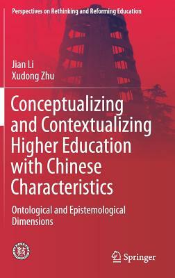 Conceptualizing and Contextualizing Higher Education with Chinese Characteristics: Ontological and Epistemological Dimensions by Jian Li, Xudong Zhu