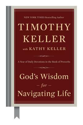 God's Wisdom for Navigating Life: A Year of Daily Devotions in the Book of Proverbs by Kathy Keller, Timothy Keller