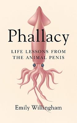 Phallacy: Life Lessons from the Animal Penis by Emily Willingham