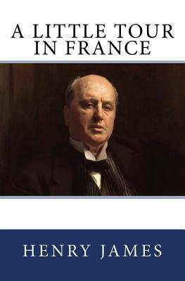 A Little Tour in France: The Original Edition of 1885 by Henry James
