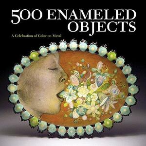 500 Enameled Objects: A Celebration of Color on Metal by Marthe Le Van