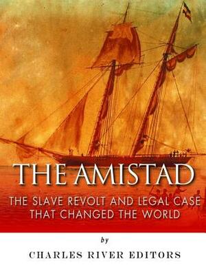 The Amistad: The Slave Revolt and Legal Case that Changed the World by Charles River Editors