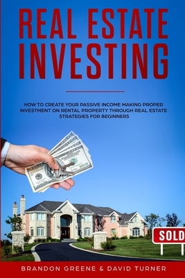 Real Estate Investing: How to create your passive income making proper investment on rental property through real estate strategies for begin by David Turner, Brandon Greene