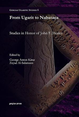 From Ugarit to Nabataea: Studies in Honor of John F. Healey by George Kiraz