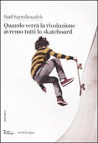 Quando verrà la rivoluzione avremo tutti lo skateboard by Said Sayrafiezadeh