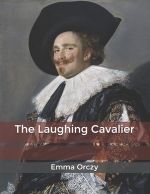 The Laughing Cavalier by Emma Orczy