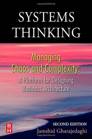 Systems Thinking: Managing Chaos and Complexity - A Platform for Designing Business Architecture by Jamshid Gharajedaghi