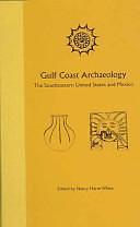 Gulf Coast Archaeology: The Southeastern United States and Mexico by Nancy Marie White