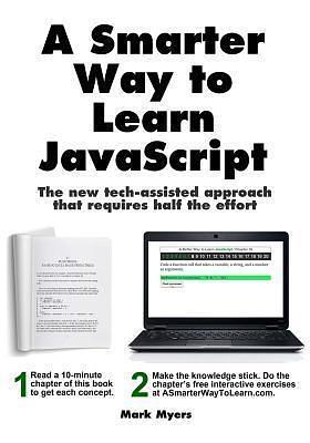 A Smarter Way to Learn JavaScript. The new tech-assisted approach that requires half the effort by Mark Myers, Mark Myers