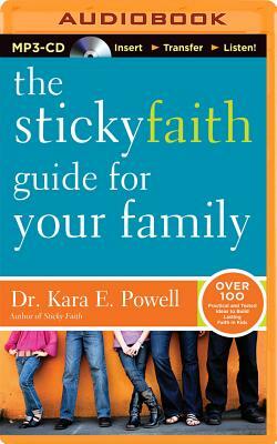 The Sticky Faith Guide for Your Family: Over 100 Practical and Tested Ideas to Build Lasting Faith in Kids by Kara E. Powell