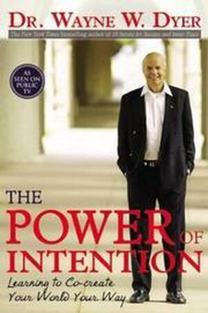 The Power of Intention: Learning to Co-create Your World Your Way by Wayne W. Dyer