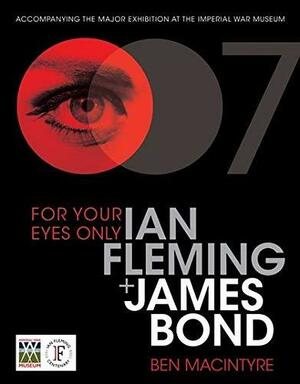 For Your Eyes Only: Ian Fleming and James Bond by Ben Macintyre