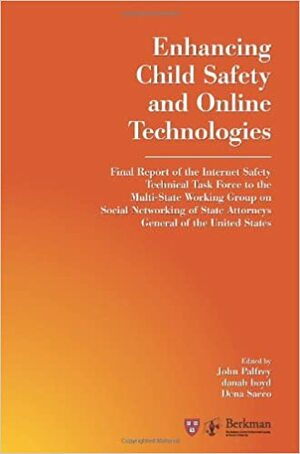 Enhancing Child Safety and Online Technologies: Final Report of the Internet Safety Technical Task Force by Danah Boyd, Dena Sacco, John Palfrey