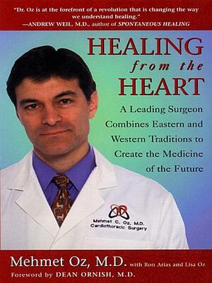 Healing from the Heart: A Leading Surgeon Combines Eastern and Western Traditions to Create the Medicineof the Future by Mehmet C. Oz