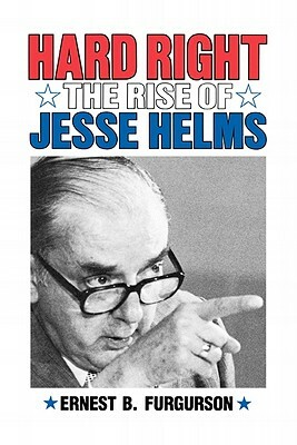Hard Right: The Rise of Jesse Helms by Ernest B. Furgurson