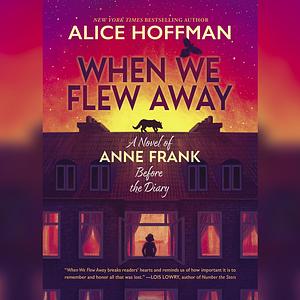 When We Flew Away: A Novel of Anne Frank Before the Diary by Alice Hoffman