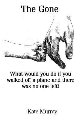 The Gone: What would you do if you walked off a plane and there was no one left? by Kate Murray