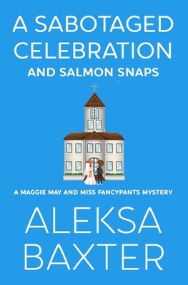 A Sabotaged Celebration and Salmon Snaps by Aleksa Baxter