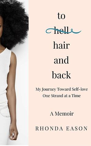 To Hair and Back: My Journey Toward Self-love One Strand at a Time by Rhonda Eason