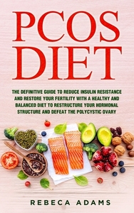 PCOS Diet: The definitive guide to reduce insulin resistance and restore your fertility with a healthy and balanced diet to restr by Rebeca Adams