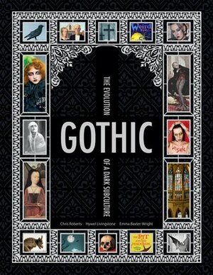 Gothic: The Evolution of a Dark Subculture by Emma Baxter-Wright, Emma Baxter-Wright, Hywel Livingstone, Hywel Livingstone, Chris Roberts