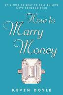 How to Marry Money: It's Just as Easy to Fall in Love with Someone Rich by Kevin Doyle