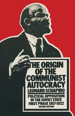 The Origin of the Communist Autocracy: Political Opposition in the Soviet State First Phase - 1917-1922 by Leonard Schapiro