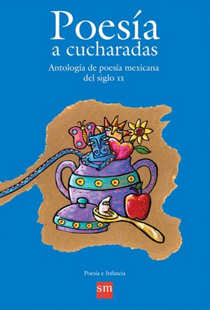Poesia a cucharadas / Poetry by spoonful: Antologia de poesia mexicana del siglo XX/Anthology of mexican poetry from the 20th century by Monica Miranda, David Huerta, Gerardo Rod, Rodolfo Fonseca