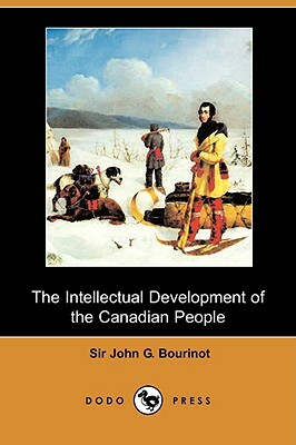 The Intellectual Development of the Canadian People (Dodo Press) by John George Bourinot