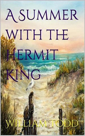 A Summer with the Hermit King by William Todd, William Todd