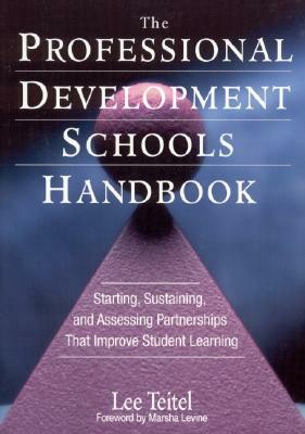 The Professional Development Schools Handbook: Starting, Sustaining, and Assessing Partnerships That Improve Student Learning by Lee Teitel