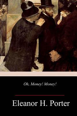 Oh, Money! Money! by Eleanor H. Porter