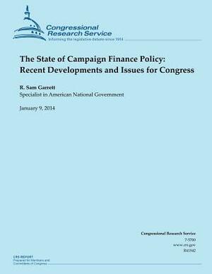 The State of Campaign Finance Policy: Recent Developments and Issues for Congress by R. Sam Garrett