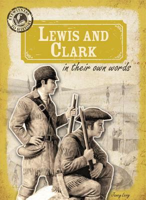 Lewis and Clark in Their Own Words by Janey Levy