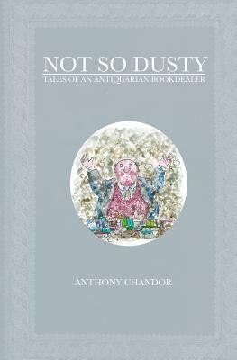 Not So Dusty: Tales of an Antiquarian Bookdealer by Anthony Chandor